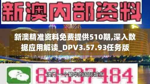 新澳精准资料免费提供510期,深入数据应用解读_DPV3.57.93任务版