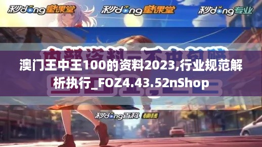 澳门王中王100的资料2023,行业规范解析执行_FOZ4.43.52nShop