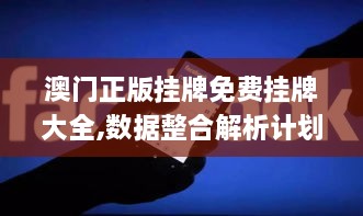 澳门正版挂牌免费挂牌大全,数据整合解析计划_FML9.20.90特别版