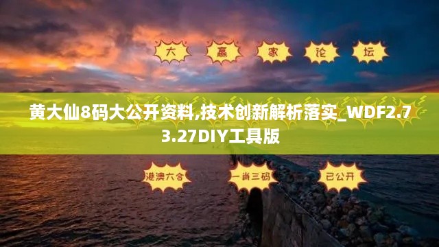 黄大仙8码大公开资料,技术创新解析落实_WDF2.73.27DIY工具版