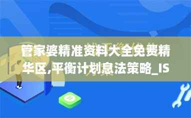 管家婆精准资料大全免费精华区,平衡计划息法策略_ISS4.17.78共享版