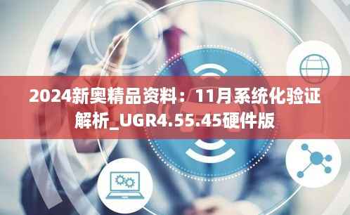 2024新奥精品资料:11月系统化验证解析_UGR4.55.45硬件版