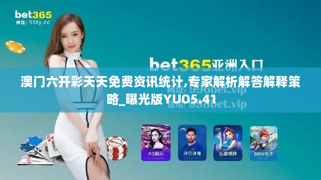 澳门六开彩天天免费资讯统计,专家解析解答解释策略_曝光版YUO5.41