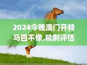 2024今晚澳门开特马四不像,机制评估方案_DWX18.14