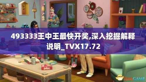 493333王中王最快开奖,深入挖掘解释说明_TVX17.72