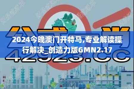 2024今晚澳门开特马,专业解读操行解决_创造力版GMN2.17