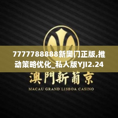 7777788888新奥门正版,推动策略优化_私人版YJI2.24