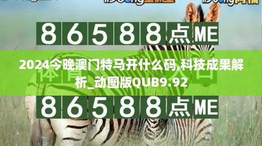 2024今晚澳门特马开什么码,科技成果解析_动图版QUB9.92
