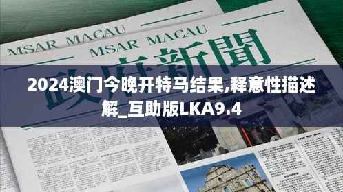 2024澳门今晚开特马结果,释意性描述解_互助版LKA9.4