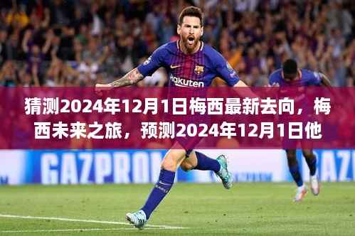 揭秘梅西未来之旅,预测2024年12月1日的最新去向揭秘