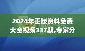 2024年正版资料免费大全视频337期,专家分析解释定义_旗舰版75.725-1