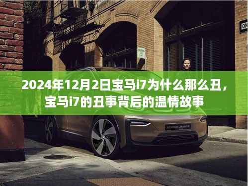 2024年12月2日宝马i7为什么那么丑,宝马i7的丑事背后的温情故事