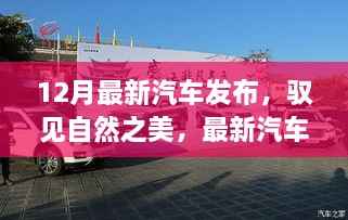 12月最新汽车发布,驭见自然之美,最新汽车发布引领心灵之旅