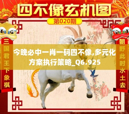今晚必中一肖一码四不像,多元化方案执行策略_Q6.925