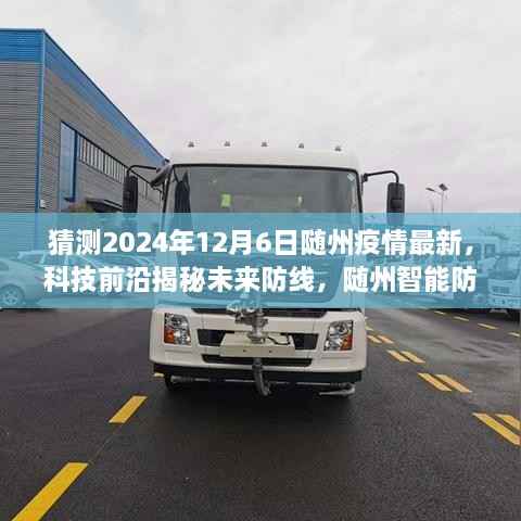 猜测2024年12月6日随州疫情最新,科技前沿揭秘未来防线,随州智能防疫系统重磅升级,体验未来疫情防控新纪元!