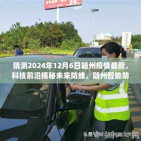 猜测2024年12月6日随州疫情最新,科技前沿揭秘未来防线,随州智能防疫系统重磅升级,体验未来疫情防控新纪元!