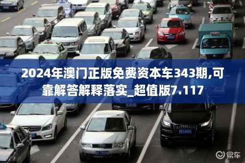 2024年澳门正版免费资本车343期,可靠解答解释落实_超值版7.117