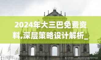 2024年大三巴免费资料,深层策略设计解析_定制版4.638
