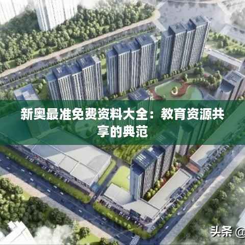 新奥最准免费资料大全:教育资源共享的典范