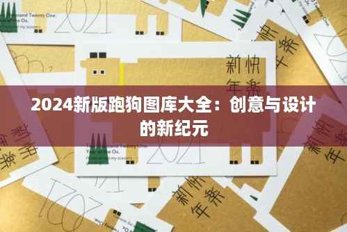 2024新版跑狗图库大全:创意与设计的新纪元