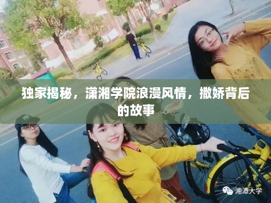 独家揭秘,潇湘学院浪漫风情,撒娇背后的故事